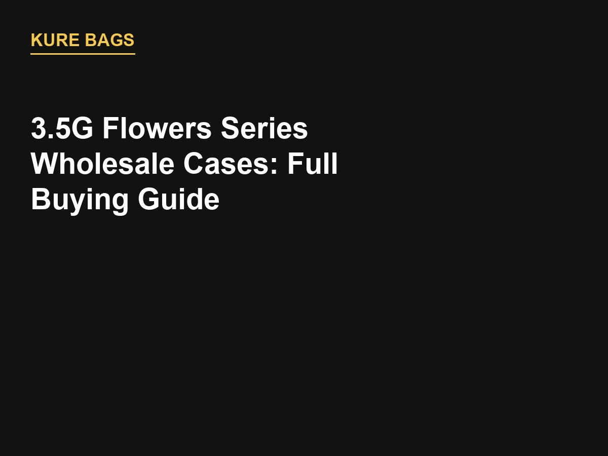 3.5G Flowers Series Wholesale Cases buying guide - Kure Bags